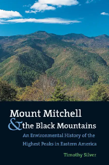 Mount Mitchell and the Black Mountains: An Environmental History of the Highest Peaks in Eastern America by Timothy Silver