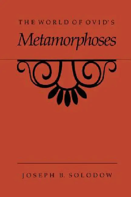 The World of Ovid's Metamorphoses by Joseph B. Solodow