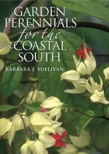Garden Perennials for the Coastal South by Barbara J. Sullivan