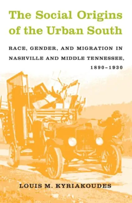 The Social Origins of the Urban South: Race, Gender, and Migration in Nashville and Middle Tennessee, 1890-1930 by Louis M. Kyriakoudes