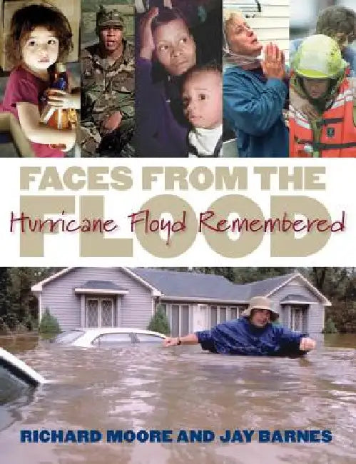 Faces from the Flood: Hurricane Floyd Remembered by Richard Moore, Jay Barnes