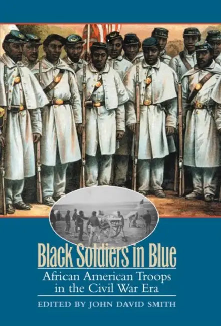 Black Soldiers in Blue: African American Troops in the Civil War Era by John David Smith