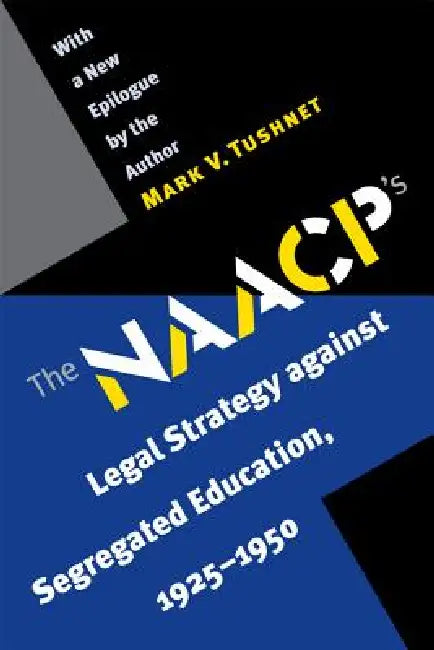 The NAACP's Legal Strategy Against Segregated Education, 1925-1950 by Mark V. Tushnet
