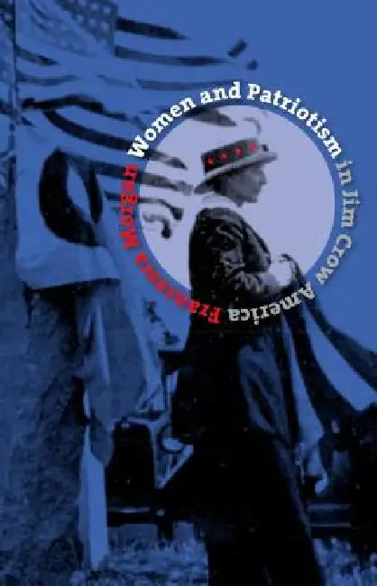 Women and Patriotism in Jim Crow America by Francesca Morgan