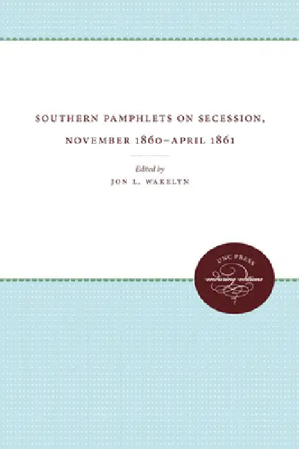 Southern Pamphlets on Secession, November 1860-April 1861 by Jon L. Wakelyn