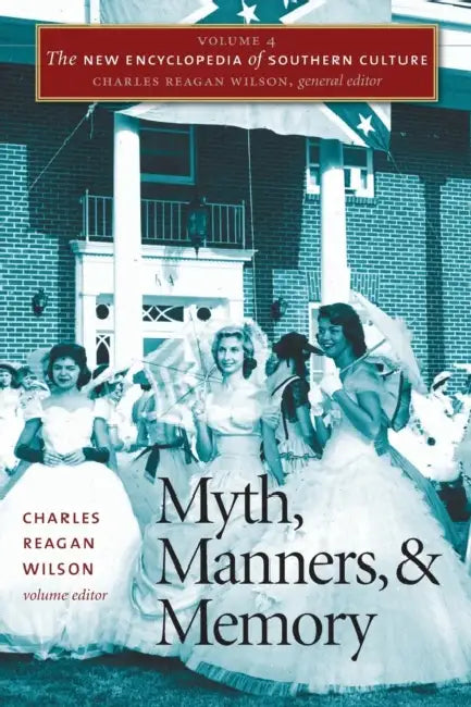 The New Encyclopedia of Southern Culture: Volume 4: Myth, Manners, and Memory by Charles Reagan Wilson