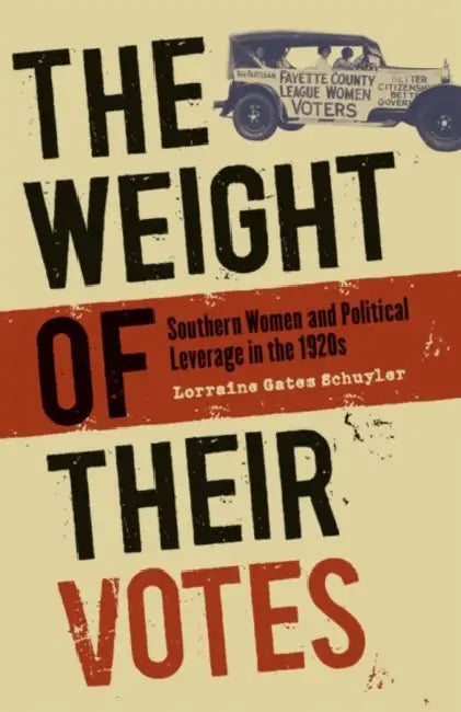 The Weight of Their Votes: Southern Women and Political Leverage in the 1920s by Lorraine Gates Schuyler