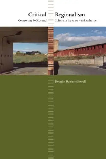 Critical Regionalism: Connecting Politics and Culture in the American Landscape by Douglas Reichert Powell