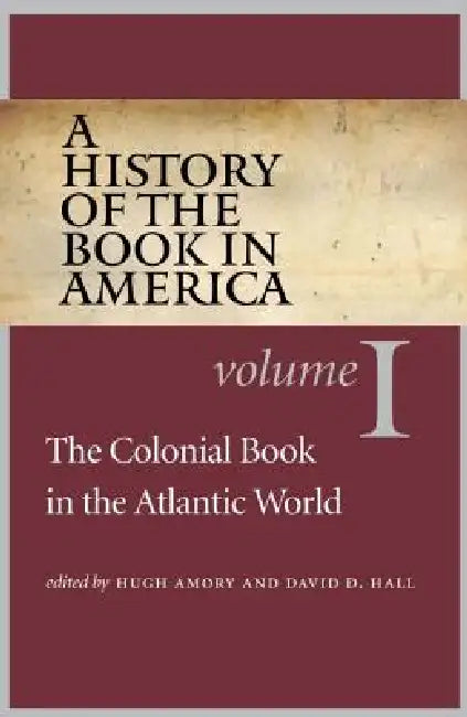 A History of the Book in America: Volume 1: The Colonial Book in the Atlantic World by Hugh Amory, David D. Hall