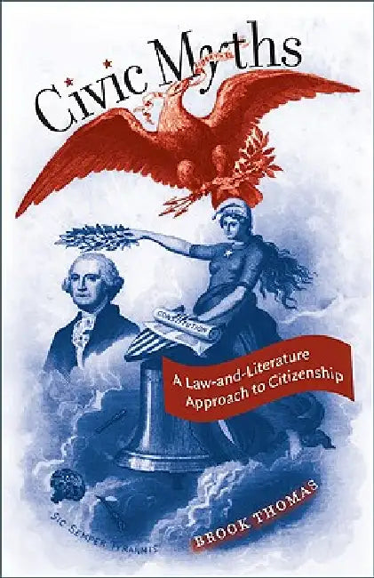 Civic Myths: A Law-and-Literature Approach to Citizenship by Brook Thomas