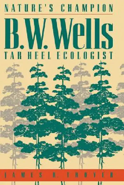 Nature's Champion: B. W. Wells, Tar Heel Ecologist by James R. Troyer