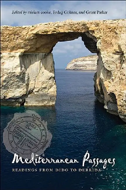Mediterranean Passages: Readings from Dido to Derrida by Miriam Cooke, Erdag Göknar, Grant Parker