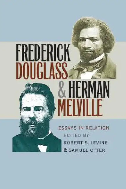 Frederick Douglass and Herman Melville: Essays in Relation by Robert S. Levine, Samuel Otter