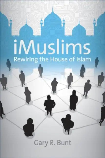 iMuslims: Rewiring the House of Islam by Gary R. Bunt