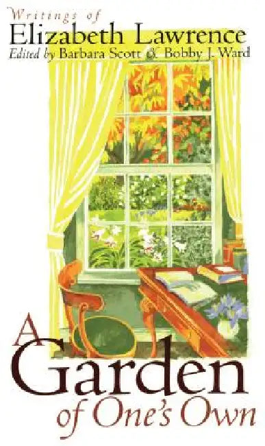 A Garden of One's Own: Writings of Elizabeth Lawrence by Barbara Scott, Bobby J. Ward