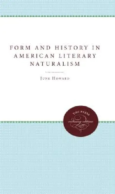 Form and History in American Literary Naturalism by June Howard