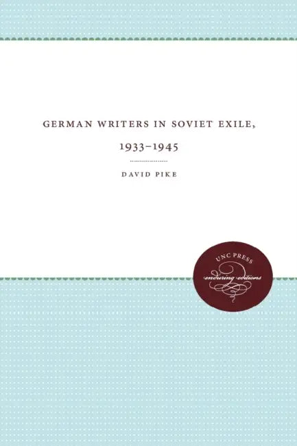 German Writers in Soviet Exile, 1933-1945 by David Pike