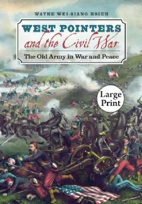 West Pointers and the Civil War: The Old Army in War and Peace by Wayne Wei-Siang Hsieh