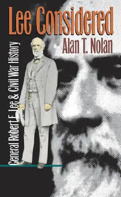 Lee Considered: General Robert E. Lee and Civil War History by Alan T. Nolan