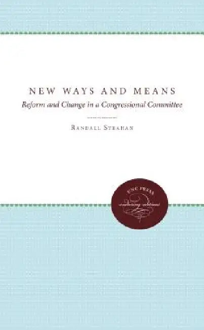 New Ways and Means: Reform and Change in a Congressional Committee by Randall Strahan