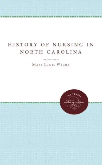 The History of Nursing in North Carolina by Mary Lewis Wyche, Edna L. Heinzerling