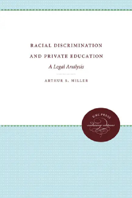 Racial Discrimination and Private Education: A Legal Analysis by Arthur S. Miller
