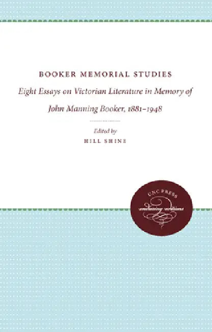 Booker Memorial Studies: Eight Essays on Victorian Literature in Memory of John Manning Booker, 1881-1948 by Hill Shine