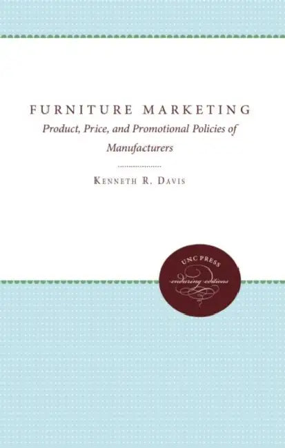 Furniture Marketing: Product, Price, and Promotional Policies of Manufacturers by Kenneth R. Davis