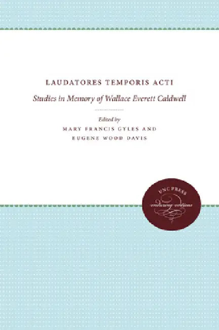 Laudatores Temporis Acti: Studies in Memory of Wallace Everett Caldwell by Mary Francis Gyles, Eugene Wood Davis