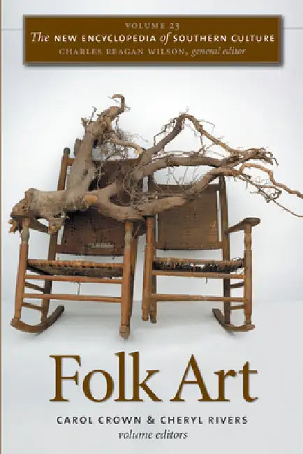 The New Encyclopedia of Southern Culture: Volume 23: Folk Art by Carol Crown, Cheryl Rivers, Charles Reagan Wilson