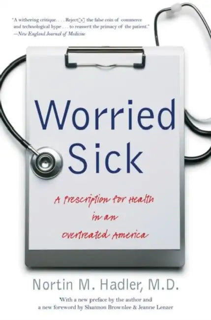 Worried Sick: A Prescription for Health in an Overtreated America by Nortin M. Hadler, Shannon Brownlee, Jeanne Lenzer