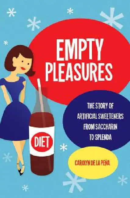 Empty Pleasures: The Story of Artificial Sweeteners from Saccharin to Splenda by Carolyn de la Peña