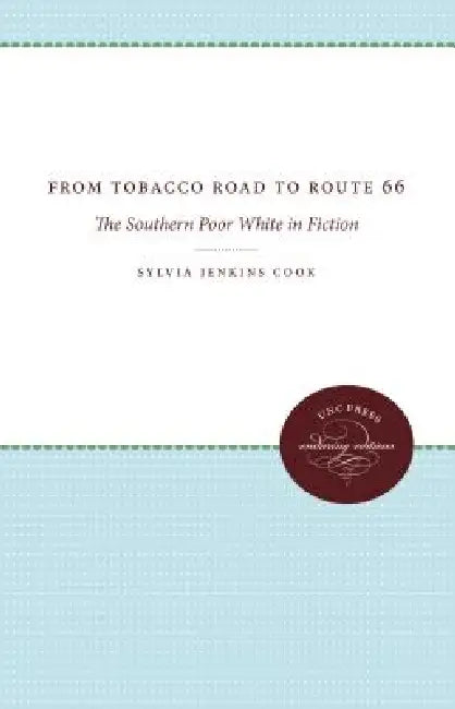 From Tobacco Road to Route 66: The Southern Poor White in Fiction by Sylvia Jenkins Cook