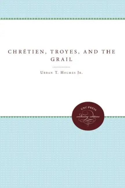 Chrétien, Troyes, and the Grail by Urban T. Holmes, M. Amelia Klenke