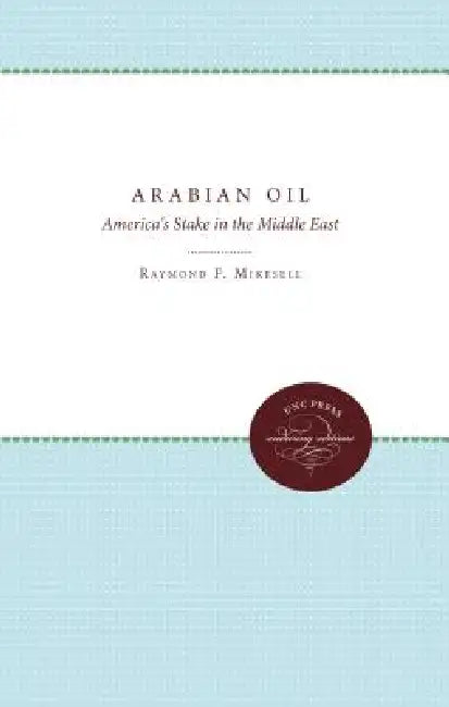 Arabian Oil: America's Stake in the Middle East by Raymond F. Mikesell, Hollis B. Chenery