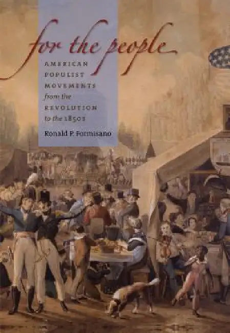 For the People: American Populist Movements from the Revolution to the 1850s by Ronald P. Formisano