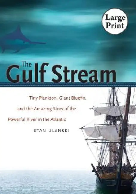The Gulf Stream: Tiny Plankton, Giant Bluefin, and the Amazing Story of the Powerful River in the Atlantic by Stan Ulanski