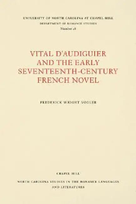 Vital d'Audiguier and the Early Seventeenth-Century French Novel by Frederick Wright Vogler