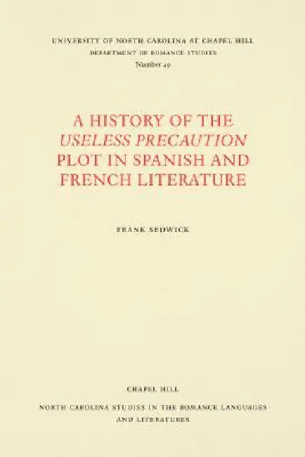 A History of the Useless Precaution Plot in Spanish and French Literature by Frank Sedwick