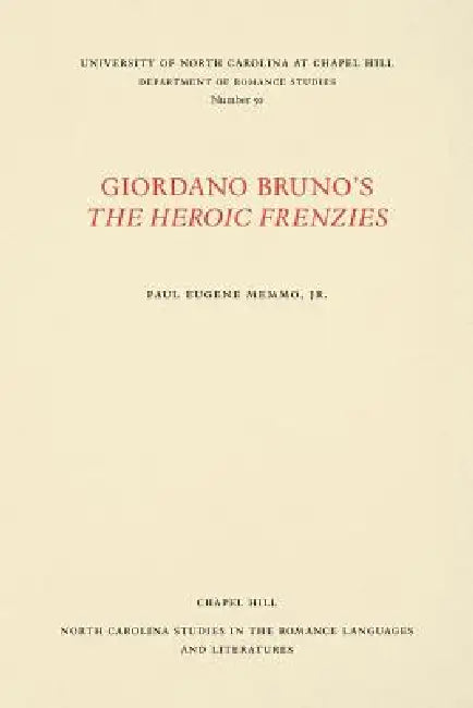 Giordano Bruno's the Heroic Frenzies: A Translation with Introduction and Notes by Jr. Memmo Paul Eugene