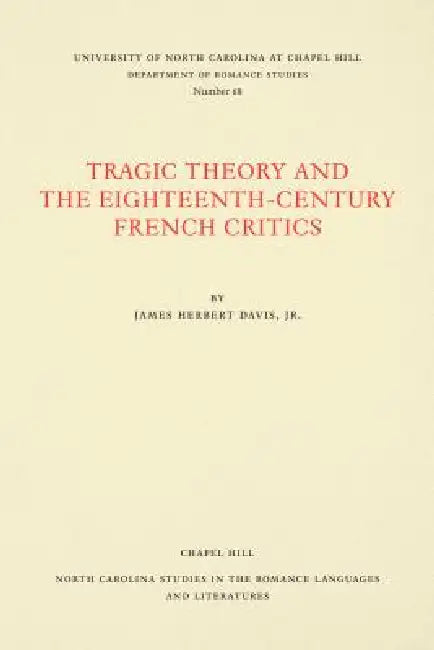 Tragic Theory and the Eighteenth-Century French Critics by Jr. Davis James Herbert