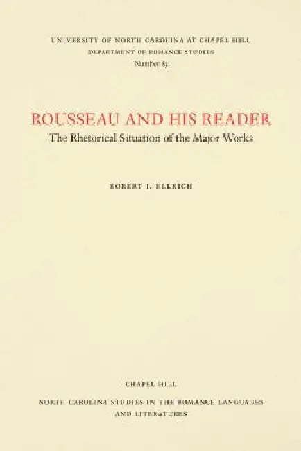 Rousseau and His Reader: The Rhetorical Situation of the Major Works by Robert J. Ellrich