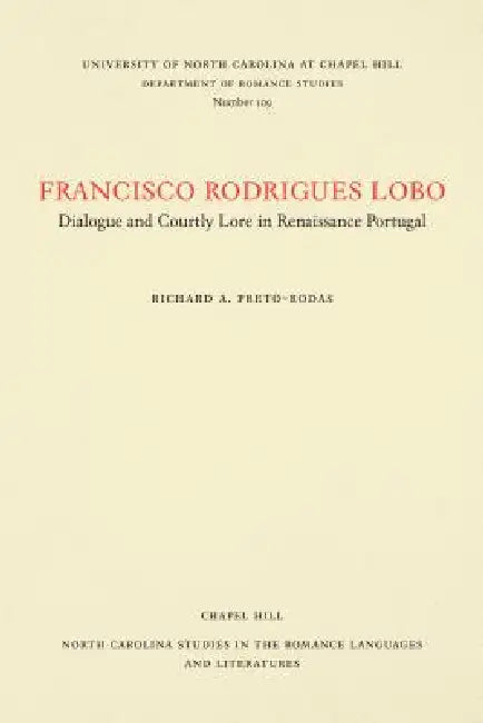 Francisco Rodrigues Lobo: Dialogue and Courtly Lore in Renaissance Portugal by Richard A. Preto-Rodas