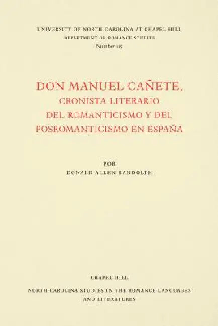 Don Manuel Cañete, Cronista Literario del Romanticismo Y del Posromanticismo En España by Donald Allen Randolph