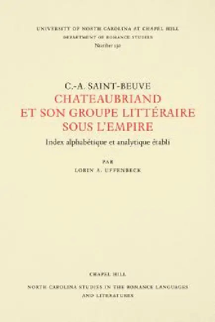 C.-A. Sainte-Beuve: Chateaubriand Et Son Groupe Littéraire Sous l'Empire by Charles Augustine Sainte-Beuve, Lorin A. Uffenbeck