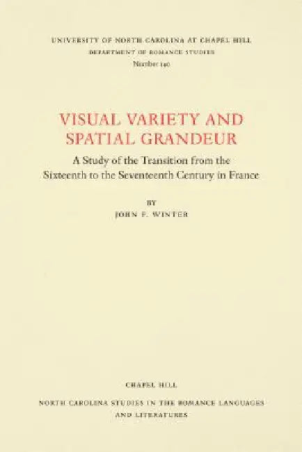 Visual Variety and Spatial Grandeur: A Study of the Transition from the Sixteenth to the Seventeenth Century in France by John F. Winter