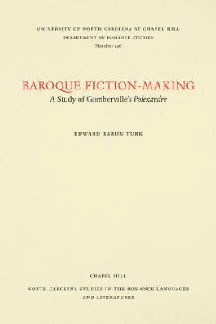 Baroque Fiction-Making: A Study of Gomberville's Polexandre by Edward Baron Turk