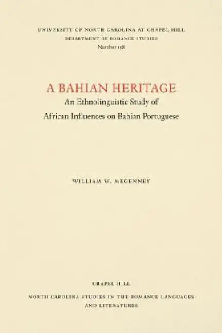 A Bahian Heritage: An Ethnolinguistic Study of African Influences on Bahian Portuguese by William W. Megenney