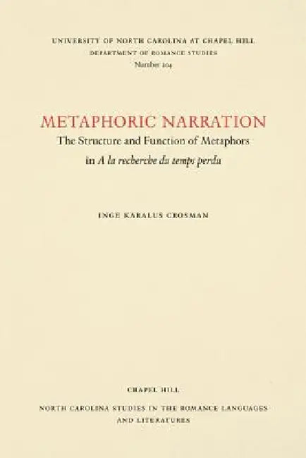 Metaphoric Narration: The Structure and Function of Metaphors in a la Recherché Du Temps Perdu by Inge Karalus Crosman