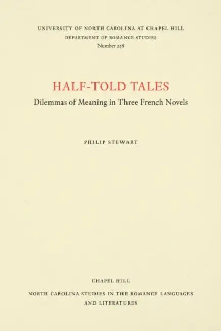 Half-Told Tales: Dilemmas of Meaning in Three French Novels by Philip Stewart
